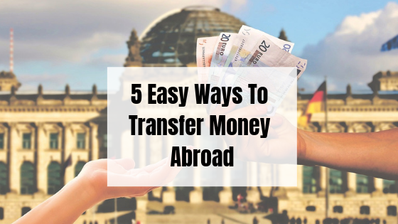 5 Easy Ways To Transfer Money To Friends & Family Abroad!