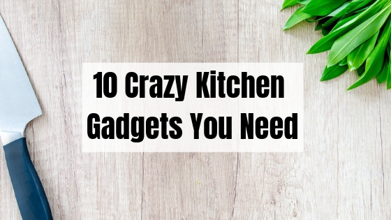 10 Crazy Kitchen Gadgets You Need